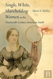 Single, White, Slaveholding Women In The Nineteenth-Century American South