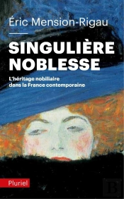 Singulière Noblesse ; L'Héritage Nobiliaire Dans La France Contemporaine