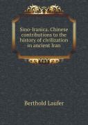 Sino-Iranica. Chinese Contributions To The History Of Civilization In Ancient Iran