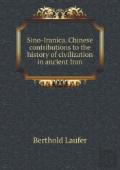 Sino-Iranica. Chinese Contributions To The History Of Civilization In Ancient Iran