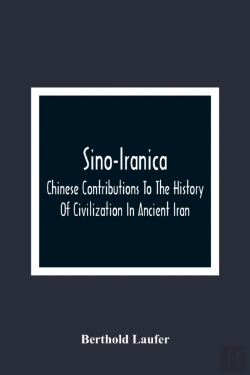 Bertrand.pt - Sino-Iranica; Chinese Contributions To The History Of Civilization In Ancient Iran, With Special Reference To The History Of Cultivated Plants And Products