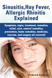 Sinusitis, Hay Fever, Allergic Rhinitis Explained. Symptoms, Signs, Treatment, Remedies, Relief, Cure, Natural Remedies,  Prevention, Home Remedies, M