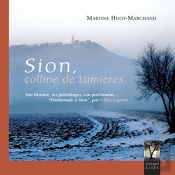 Sion, Colline De Lumières ; Son Histoire, Ses Pèlerinages, Son Patrimoine...