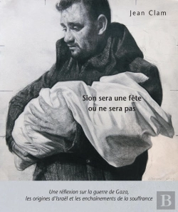 Bertrand.pt - Sion Sera Une Fête Ou Ne Sera Pas : Une Réflexion Sur La Guerre De Gaza, Les Origines D'Israël Et Les Enchaînements De La Souffrance