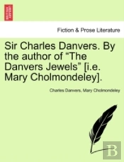 Sir Charles Danvers. By The Author Of 'The Danvers Jewels' (I.E. Mary Cholmondeley).