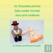 Sir Chocolate And The Baby Cookie Monster Story And Cookbook