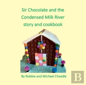 Sir Chocolate And The Condensed Milk River Story And Cookbook (Square)