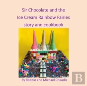 Sir Chocolate And The Ice Cream Rainbow Fairies Story And Cookbook
