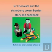 Sir Chocolate And The Strawberry Cream Berries Story And Cookbook