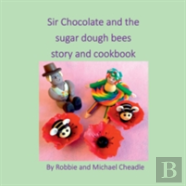 Sir Chocolate And The Sugar Dough Bees Story And Cookbook