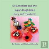 Sir Chocolate And The Sugar Dough Bees Story And Cookbook