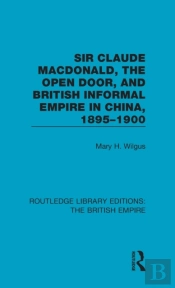 Sir Claude Macdonald, The Open Door, And British Informal Empire In China, 1895-1900