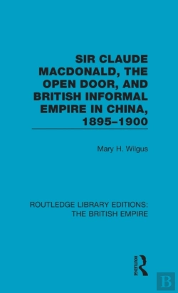 Bertrand.pt - Sir Claude Macdonald, The Open Door, And British Informal Empire In China, 1895-1900