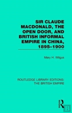 Bertrand.pt - Sir Claude Macdonald, The Open Door, And British Informal Empire In China, 1895-1900