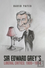 Sir Edward Greyâ€™S Liberal Critics: 1905â€“1914