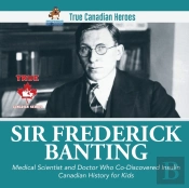 Sir Frederick Banting - Medical Scientist And Doctor Who Co-Discovered Insulin | Canadian History For Kids | True Canadian Heroes