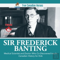 Bertrand.pt - Sir Frederick Banting - Medical Scientist And Doctor Who Co-Discovered Insulin | Canadian History For Kids | True Canadian Heroes