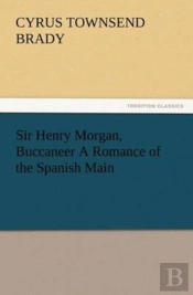 Sir Henry Morgan, Buccaneer A Romance Of The Spanish Main