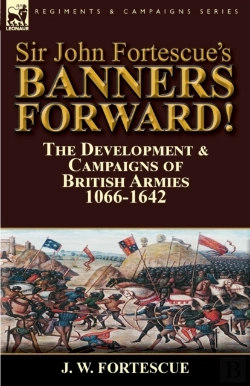 Bertrand.pt - Sir John Fortescue'S Banners Forward!-The Development & Campaigns Of British Armies 1066-1642