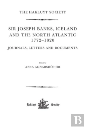 Sir Joseph Banks, Iceland And The North Atlantic 1772-1820 / Journals, Letters And Documents
