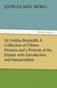 Sir Joshua Reynolds A Collection Of Fifteen Pictures And A Portrait Of The Painter With Introduction And Interpretation