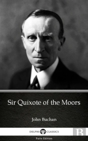 Sir Quixote Of The Moors By John Buchan - Delphi Classics (Illustrated)