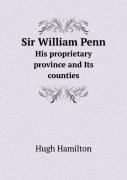 Sir William Penn His Proprietary Province And Its Counties