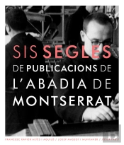 Sis Segles De Publicacions De L'Abadia De Montserrat