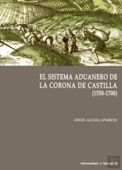 Bertrand.pt - Sistema Aduanero En La Corona De Castilla, El. (1550-1700)