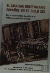 Sistema Hospitalario Español En El Siglo Xix, El. De La Asistencia Benéfica Al Modelo Sanitario Actu