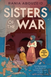 Sisters Of The War: Two Remarkable True Stories Of Survival And Hope In Syria (Scholastic Focus)