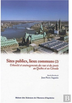 Bertrand.pt - Sites Publics, Lieux Communs T.2 ; Urbanité Et Aménagement Des Rues Et Des Ponts Au Canada Et Au Québec