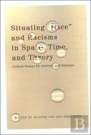 Situating ''Race'' And Racisms In Space, Time, And Theory