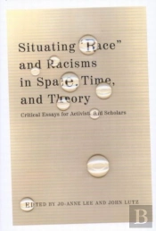 Situating 'Race' And Racisms In Space, Time, And Theory