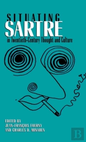 Situating Sartre In Twentieth-Century Thought And Culture