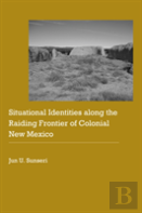 Situational Identities Along The Raiding Frontier Of Colonial New Mexico