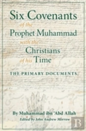 Six Covenants Of The Prophet Muhammad With The Christians Of His Time: The Primary Documents
