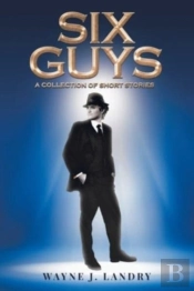 Six Guys: A Collection Of Short Stories