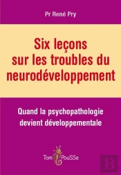 Six Leçons Sur Les Troubles Du Neurodéveloppement ; Quand La Psychopathologie Devient Développementale