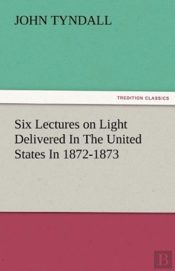 Bertrand.pt - Six Lectures On Light Delivered In The United States In 1872-1873