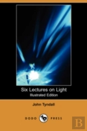 Six Lectures On Light (Illustrated Edition) (Dodo Press)
