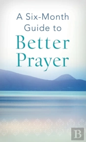 Six-Month Guide To Better Prayer