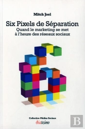 Six Pixels De Separation, Quand Le Marketing Se Met A L'Heure Des Reseaux Sociaux