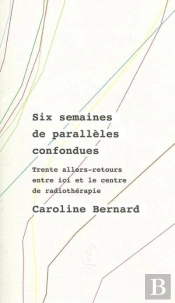 Six Semaines De Parallèles Confondues ; Trente Allers-Retours Entre Ici Et Le Centre De Radiothérapie