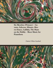 Six Sketches (Primary) - Gavotte, Scherzo, Minuet, Morris-Dance, Lullaby, The Hunt On The Hobby - Sheet Music For Pianoforte