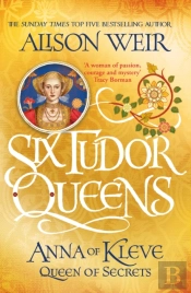 Six Tudor Queens: Anna Of Kleve, Queen Of Secrets