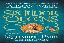 Six Tudor Queens: Katharine Parr, The Sixth Wife