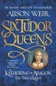 Six Tudor Queens: Katherine Of Aragon, The True Queen