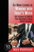''Six Word Lessons On Winning With Today'S Media''
