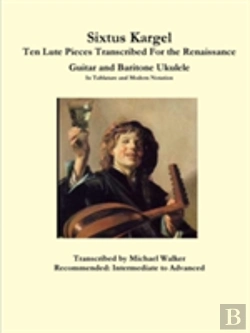 Bertrand.pt - Sixtus Kargel Ten Lute Pieces Transcribed For The Renaissance Guitar And Baritone Ukulele In Tablature And Modern Notation